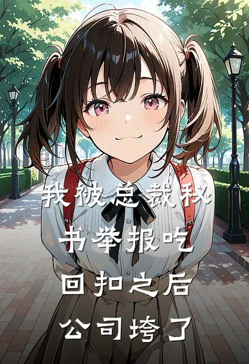 我被总裁秘书举报吃回扣之后，公司垮了