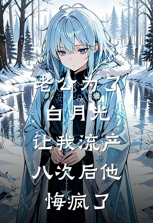 老公为了白月光，让我流产八次后他悔疯了