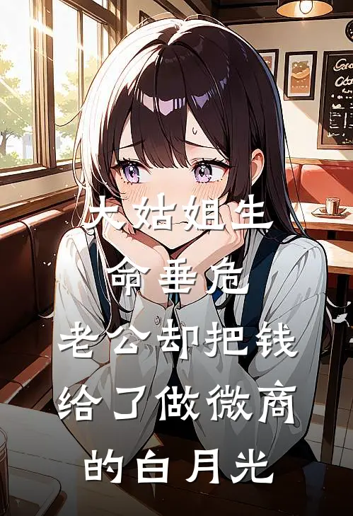 大姑姐生命垂危，老公却把钱给了做微商的白月光