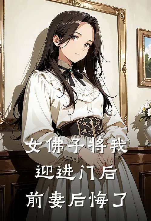 女佛子将我迎进门后，前妻后悔了