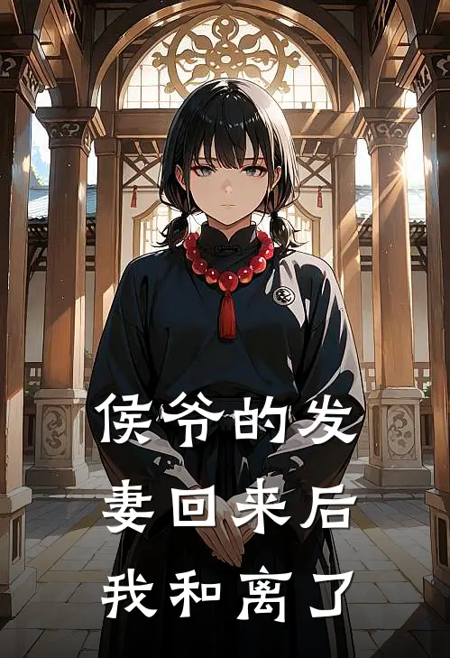 侯爷的发妻回来后，我和离了