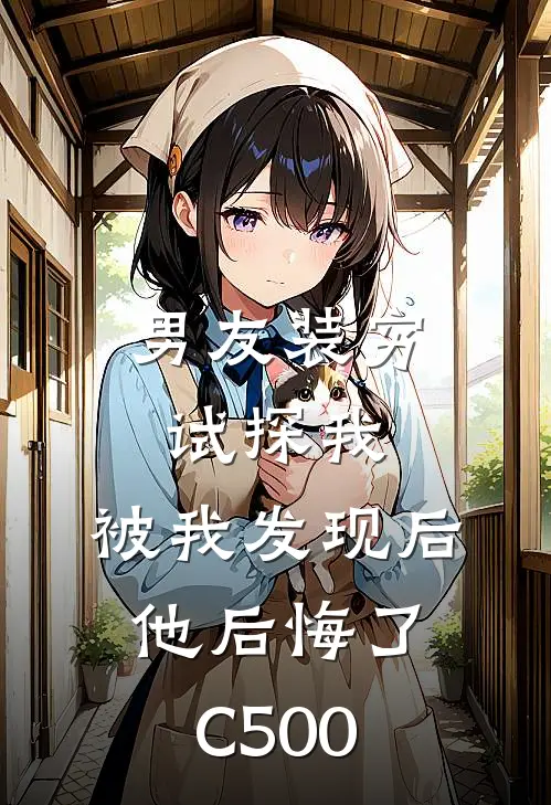 男友装穷试探我，被我发现后他后悔了C500