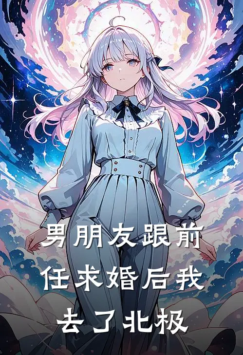 男朋友跟前任求婚后我去了北极