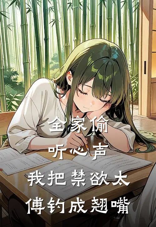 全家偷听心声，我把禁欲太傅钓成翘嘴