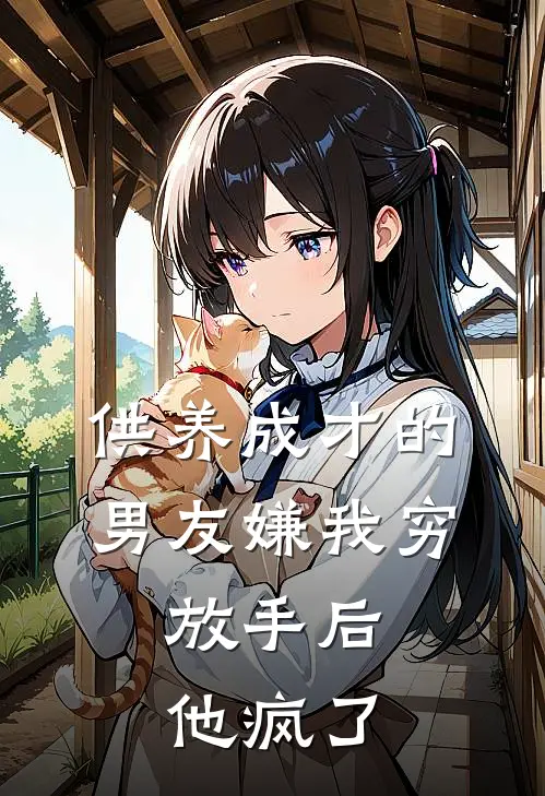 供养成才的男友嫌我穷，放手后他疯了