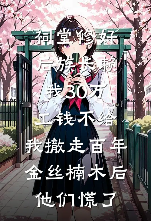 祠堂修好后族长赖我30万工钱不给，我撤走百年金丝楠木后，他们慌了