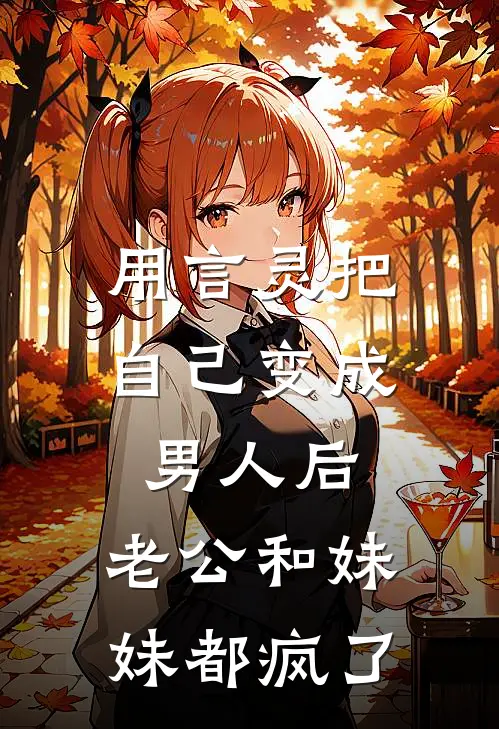 用言灵把自己变成男人后，老公和妹妹都疯了