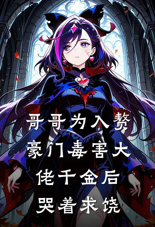 哥哥为入赘豪门毒害大佬千金后哭着求饶