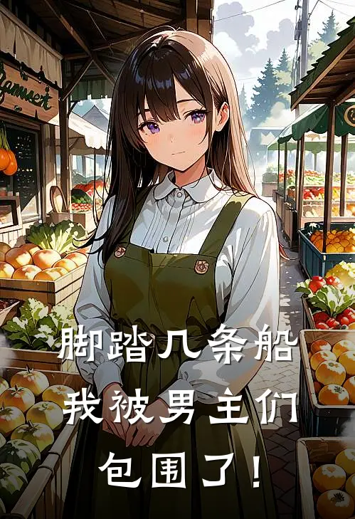 脚踏几条船，我被男主们包围了！