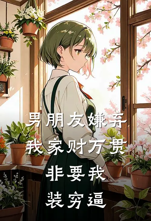 男朋友嫌弃我家财万贯，非要我装穷逼