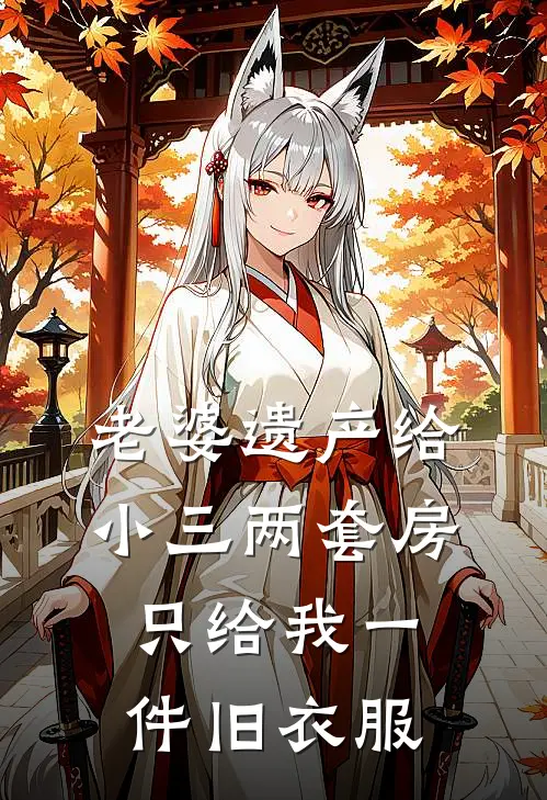 老婆遗产给小三两套房，只给我一件旧衣服裴思远叶心怡免费小说在线阅读_热门小说在线阅读老婆遗产给小三两套房，只给我一件旧衣服裴思远叶心怡