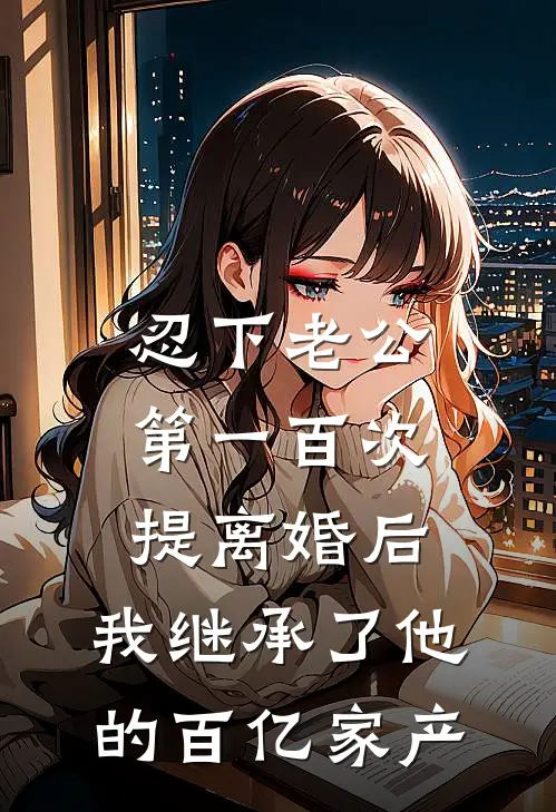 齐绪添齐少(忍下老公第一百次提离婚后，我继承了他的百亿家产)全集阅读_《忍下老公第一百次提离婚后，我继承了他的百亿家产》全文免费阅读