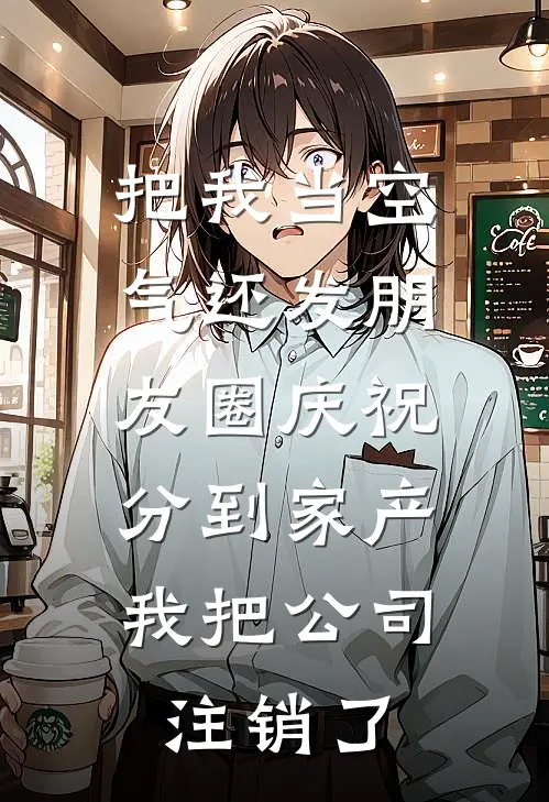 把我当空气还发朋友圈庆祝分到家产，我把公司注销了