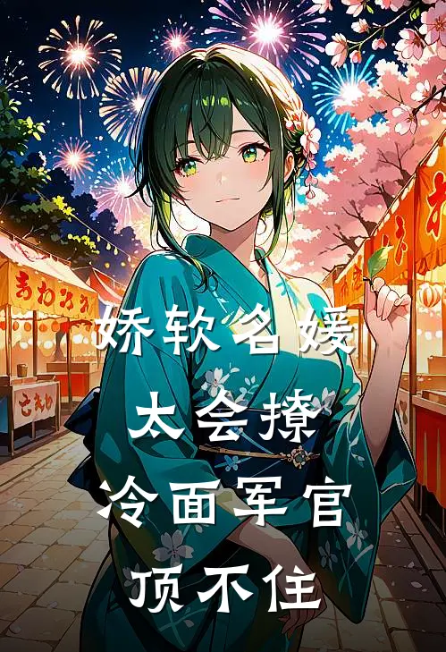 娇软名媛太会撩，冷面军官顶不住(姜妩姜建国)好看的完结小说_完本小说娇软名媛太会撩，冷面军官顶不住姜妩姜建国