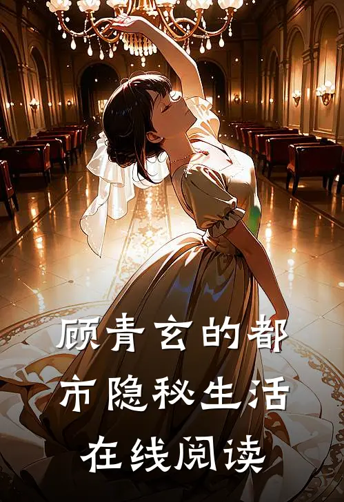 顾青玄的都市隐秘生活在线阅读