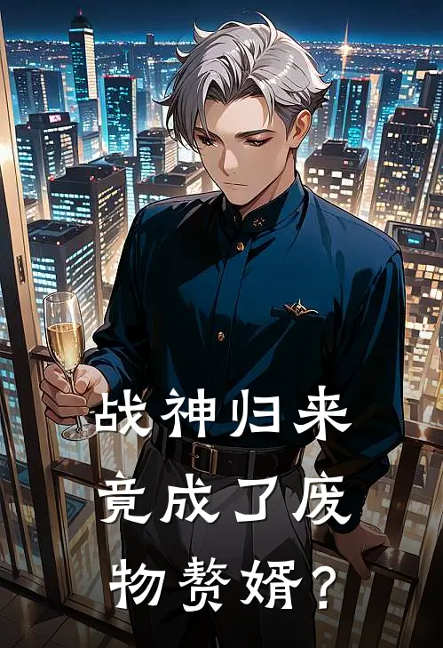 战神归来，竟成了废物赘婿？叶尘苏若雪热门的小说_热门小说在线阅读战神归来，竟成了废物赘婿？叶尘苏若雪