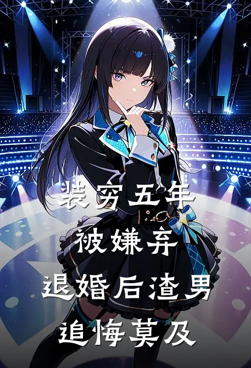 装穷五年被嫌弃，退婚后渣男追悔莫及