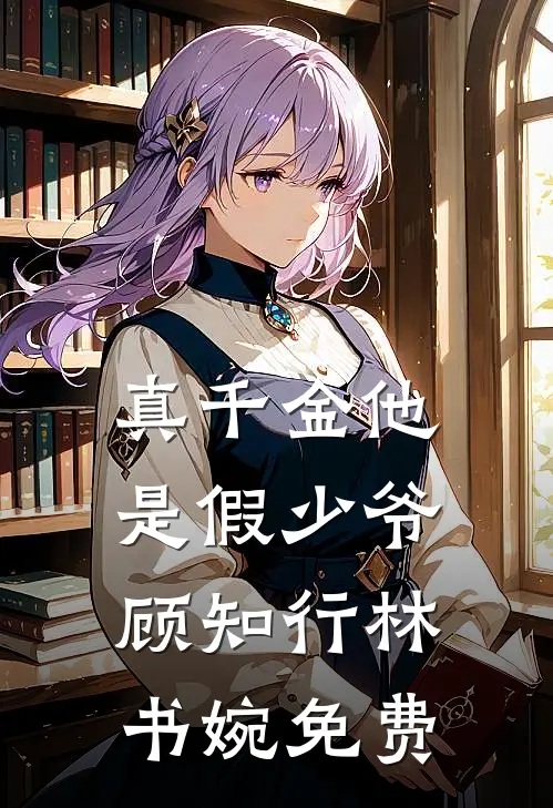 真千金他是假少爷顾知行林书婉免费