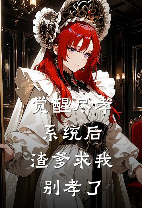 觉醒尽孝系统后，渣爹求我别孝了