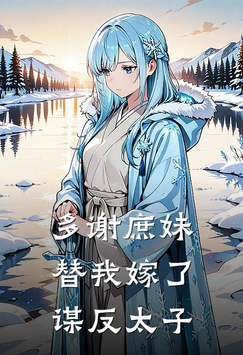 多谢庶妹，替我嫁了谋反太子(沈云珠沈清禾)全本完结小说_完整版免费全文阅读多谢庶妹，替我嫁了谋反太子(沈云珠沈清禾)