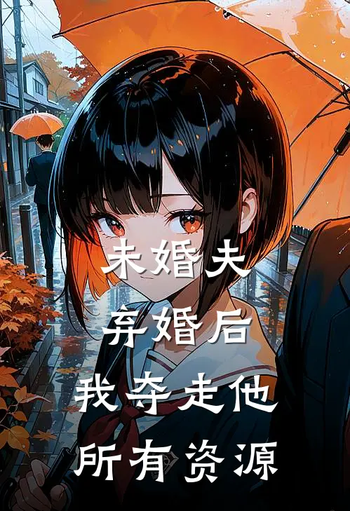 未婚夫弃婚后，我夺走他所有资源