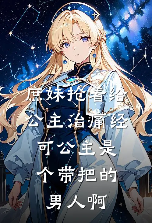 苏云柔萧允庶妹抢着给公主治痛经，可公主是个带把的男人啊最新章节阅读_苏云柔萧允最新章节在线阅读