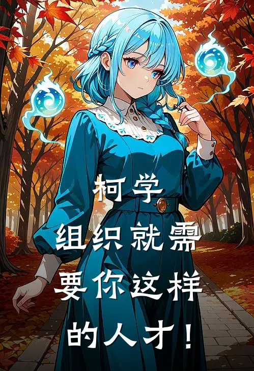 柯学：组织就需要你这样的人才！神辻无月神辻热门小说推荐_完本小说大全柯学：组织就需要你这样的人才！(神辻无月神辻)