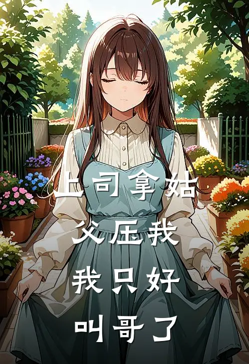 《上司拿姑父压我，我只好叫哥了》小陈张总监全文免费在线阅读_《上司拿姑父压我，我只好叫哥了》全集阅读