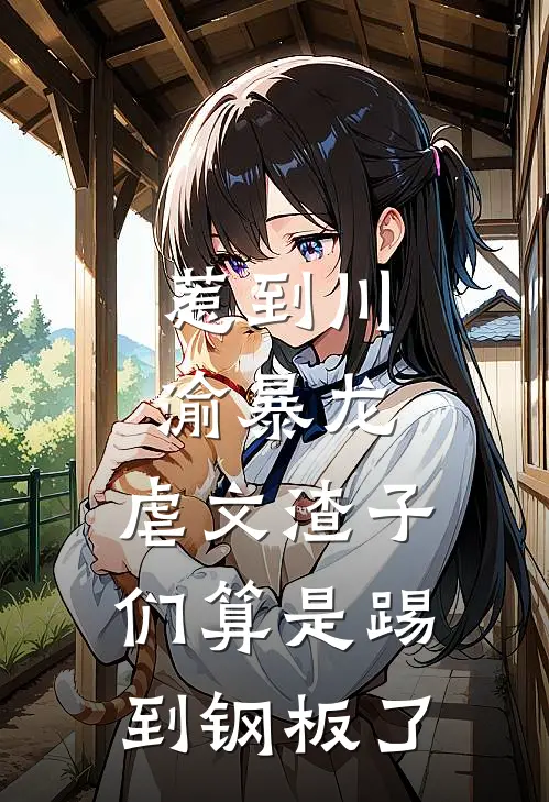 惹到川渝暴龙，虐文渣子们算是踢到钢板了顾清妍凌天辰新热门小说_免费阅读全文惹到川渝暴龙，虐文渣子们算是踢到钢板了顾清妍凌天辰