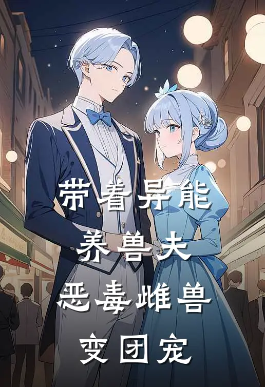 带着异能养兽夫，恶毒雌兽变团宠