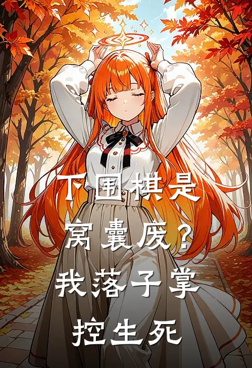 下围棋是窝囊废？我落子掌控生死(萱萱胡大)完整版免费阅读_最新章节列表下围棋是窝囊废？我落子掌控生死(萱萱胡大)