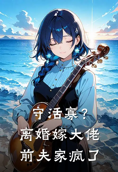 守活寡？离婚嫁大佬，前夫家疯了许莺然蒋明美完整版免费小说_热门网络小说推荐守活寡？离婚嫁大佬，前夫家疯了(许莺然蒋明美)