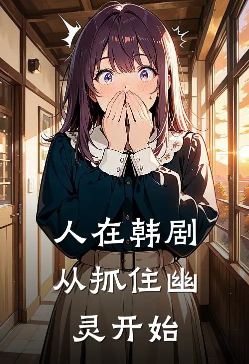 人在韩剧，从抓住幽灵开始(刘玲高智硕)小说免费阅读无弹窗_完结小说人在韩剧，从抓住幽灵开始刘玲高智硕