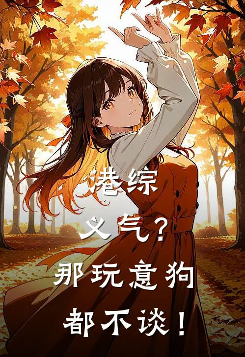 港综：义气？那玩意狗都不谈！(王宇黎瑞权)热门小说排行_完结版小说港综：义气？那玩意狗都不谈！王宇黎瑞权