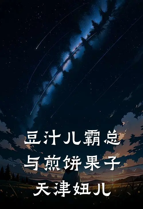 豆汁儿霸总与煎饼果子天津妞儿李芸依云九霄免费小说全文阅读_最新好看小说豆汁儿霸总与煎饼果子天津妞儿李芸依云九霄